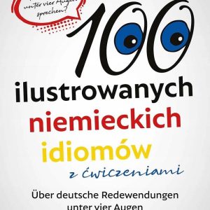 100 ilustrowanych niemieckich idiomów z ćwiczeniami. Über deutsche Redewendungen unter vier Augen
