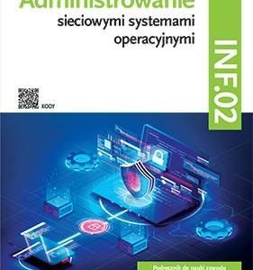 Administrowanie sieciowymi systemami operacyjnymi Kwalifikacja INF.02 Podręcznik Część 4 - Sylwia Osetek