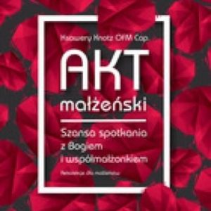 Akt małżenski. Szansa spotkania z Bogiem i współmałżonkiem. Audiobook