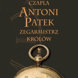 Antoni Patek. Zegarmistrz królów. Śladami życia