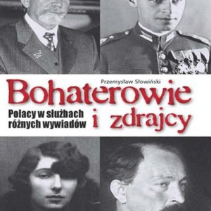 Bohaterowie i zdrajcy. Polacy w służbach różnych wywiadów - Przemysław Słowiński (E-book)