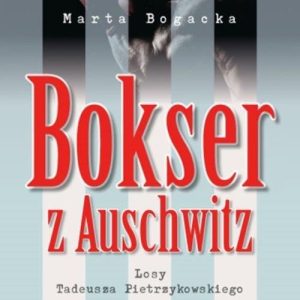 Bokser z Auschwitz. Losy Tadeusza Pietrzykowskiego