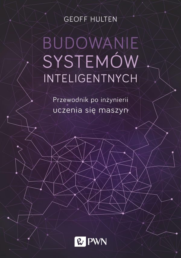 BUDOWANIE SYSTEMÓW INTELIGENTNYCH PRZEWODNIK PO INŻYNIERII UCZENIA SIĘ MASZYN