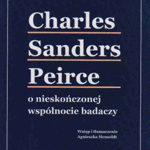 Charles Sanders Peirce O nieskończonej wspólnocie badaczy