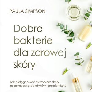 Dobre bakterie dla zdrowej skóry. Jak pielęgnować mikrobiom skóry za pomocą prebiotyków i probiotyków