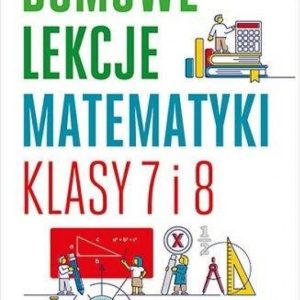 Domowe lekcje matematyki. Klasy 7 i 8