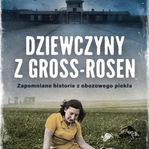 Dziewczyny z Gross-Rosen. Zapomniane historie z obozowego piekła