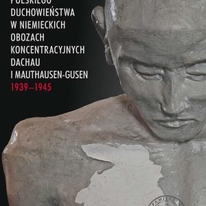 Eksterminacja polskiego duchowieństwa w niemieckich obozach koncentracyjnych Dachau i Mauthausen-Gusen 1939?1945