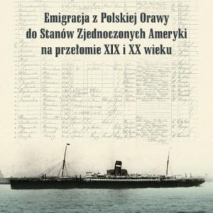Emigracja z Polskiej Orawy do Stanów Zjednoczonych Ameryki na przełomie XIX i XX wieku