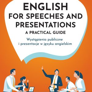English for Speeches AND Presentations. A Practical Guide. Wystąpienia publiczne i prezentacje w języku angielskim