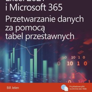 Excel 2021 i Microsoft 365. Przetwarzanie danych za pomocą tabel przestawnych