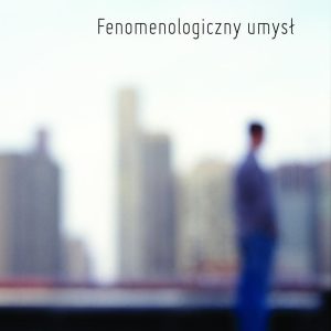 Fenomenologiczny umysł. Fenomenologiczny umysł