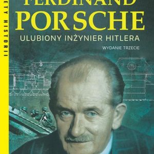 Ferdinand Porsche. Ulubiony inżynier Hitlera. Wyd. 3