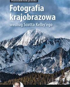 Fotografia krajobrazowa według Scotta Kelby'ego Przewodnik krok po kroku