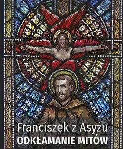 Franciszek z Asyżu. Odkłamanie mitów