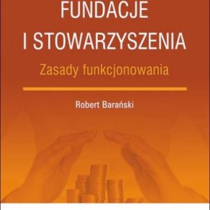 Fundacje i stowarzyszenia. Zasady funkcjonowania