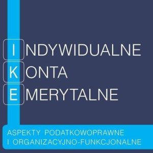 Indywidualne konta emerytalne. Aspekty podatkowoprawne i organizacyjno-funkcjonalne