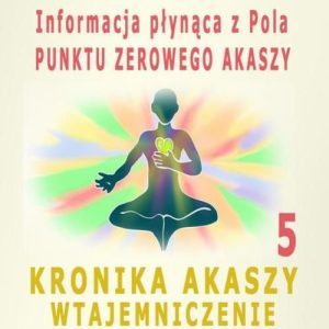 Informacja płynąca z Pola Punktu Zerowego Akaszy. Kronika Akaszy Wtajemniczenie. cz.5 (MP3)