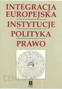 Integracja Europejska Instytucje Polityka Prawo - Michałowska Grażyna
