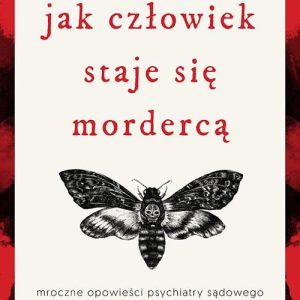 Jak człowiek staje się mordercą. Mroczne opowieści psychiatry sądowego