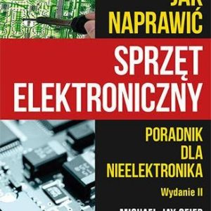 Jak naprawić sprzęt elektroniczny. Poradnik dla nieelektronika. Wydanie II