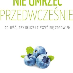 Jak nie umrzeć przedwcześnie. Co jeść