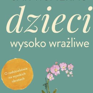 Jak wspierać dzieci wysoko wrażliwe