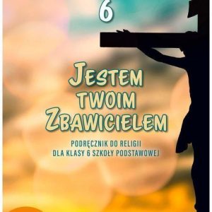 Jestem Twoim Zbawicielem Podręcznik do religii dla klasy 6 szkoły podstawowej