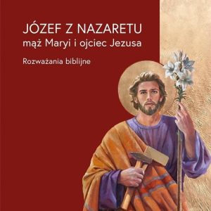 Józef z Nazaretu - mąż Maryi i ojciec Jezusa