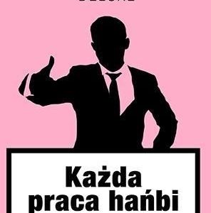 Każda praca hańbi. Pozdrowienia z późnego kapitalizmu