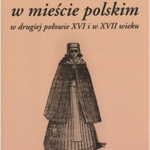 Kobieta w mieście polskim w drugiej połowie XVI i w XVII wieku