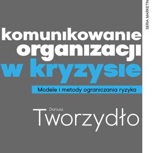 Komunikowanie organizacji w kryzysie. Modele i metody ograniczania ryzyka