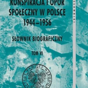 Konspiracja i opór społeczny w Polsce 1944-1956. Tom 6