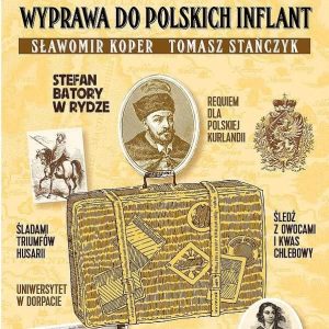 Kresy północy. Wyprawa do polskich Inflant