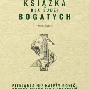 Książka dla ludzi bogatych. Pieniądza nie należy gonić