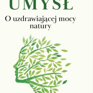 Kwitnący umysł. O uzdrawiającej mocy natury