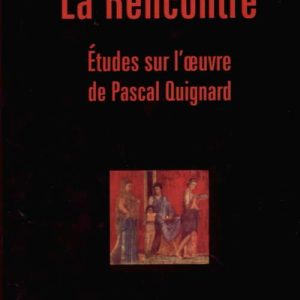 La Recontre. Etudes sur l'oeuvre de Pascal Quignard