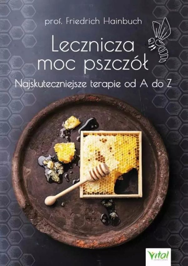 Lecznicza moc pszczół. Najskuteczniejsze terapie od A do Z - Friedrich Hainbuch