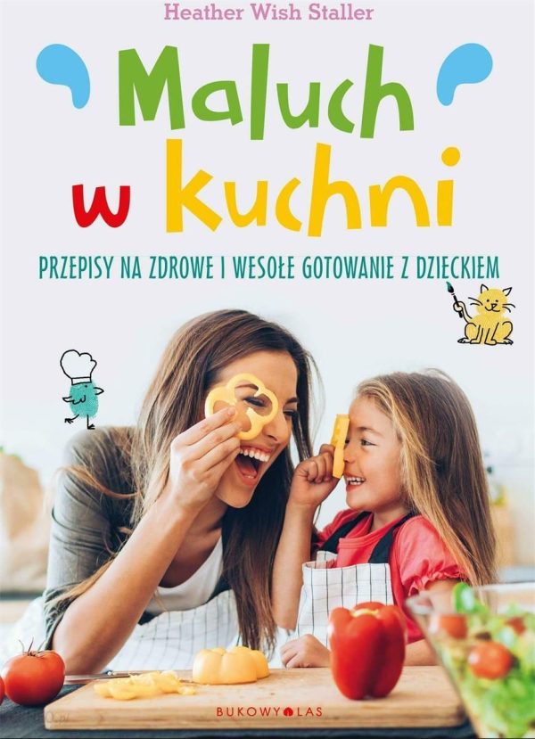 Maluch w kuchni. Przepisy na zdrowe i wesołe gotowanie z dzieckiem