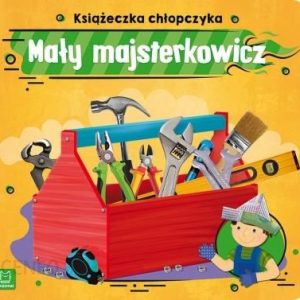 Mały majsterkowicz. Książeczka chłopczyka Aksjomat