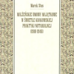 Małżeńskie umowy majątkowe w świetle krakowskiej polityki notarialnej (1918-1946)