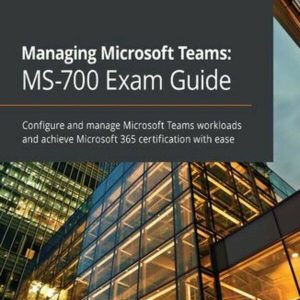 Managing Microsoft Teams: MS-700 Exam Guide (ebook)