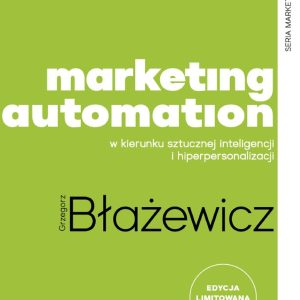 Marketing Automation. W kierunku sztucznej inteligencji i hiperpersonalizacji