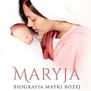 Maryja. Biografia Matki Bożej