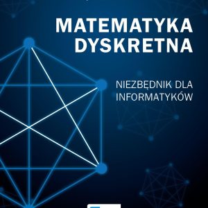 Matematyka dyskretna. Niezbędnik dla informatyków