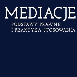 Mediacje. Podstawy prawne i praktyka stosowania