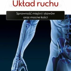 Medycyna holistyczna. Tom XI. Układ ruchu. Sprawność mięśni i stawów oraz mocne kości (ebook)