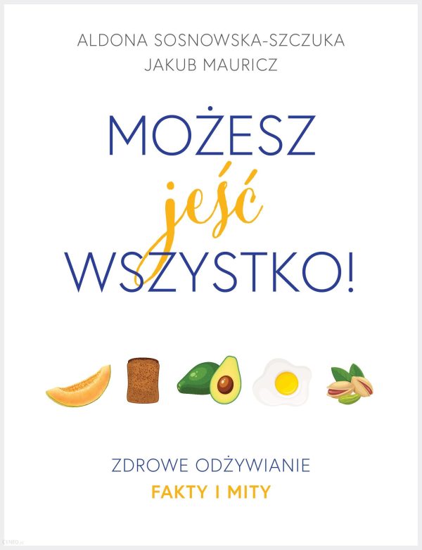 Możesz jeść wszystko! Zdrowe odżywianie. Fakty i mity