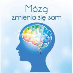 Mózg zmienia się sam. Innowacyjne techniki przywracania prawidłowych funkcji mózgu bez operacji i leków