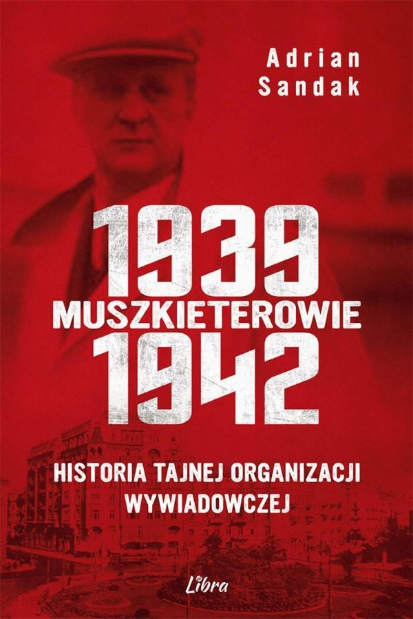 Muszkieterowie 1939?1942. Historia tajnej organizacji wywiadowczej